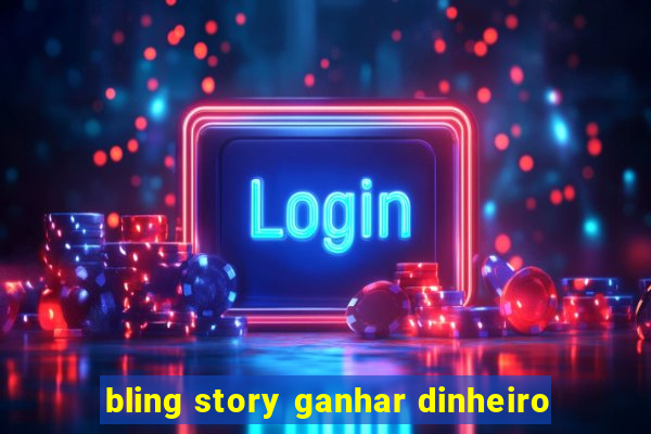 bling story ganhar dinheiro